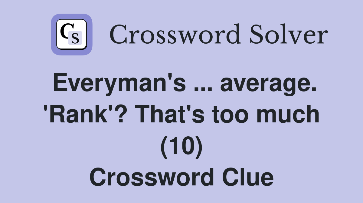 Everyman's average. 'Rank'? That's too much (10) Crossword Clue